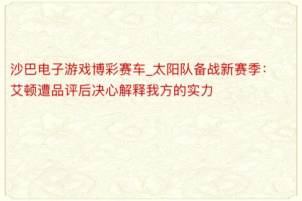 沙巴电子游戏博彩赛车_太阳队备战新赛季：艾顿遭品评后决心解释我方的实力